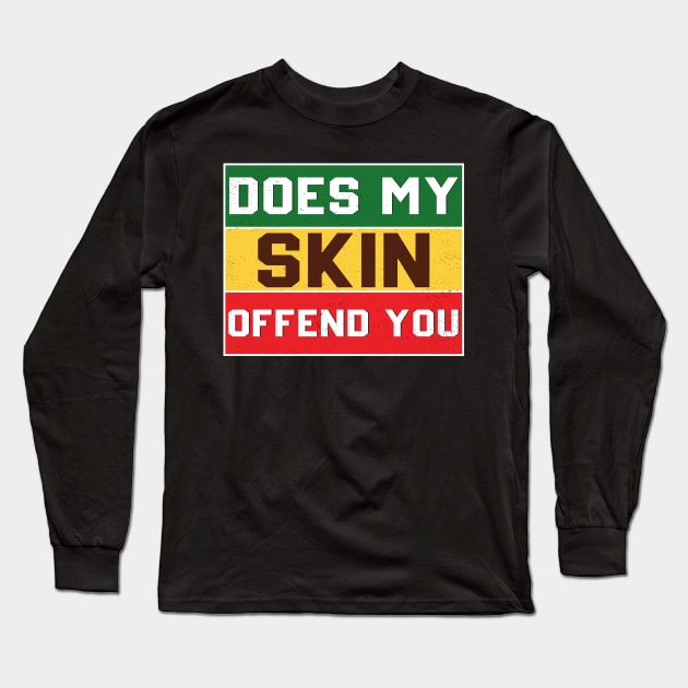 Does My Skin Offend You Afro American Black Pride Juneteenth Long Sleeve T-Shirt by Pizzan